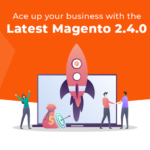Accelerate Your Business in the Current Commerce Landscape with Magento 2.4